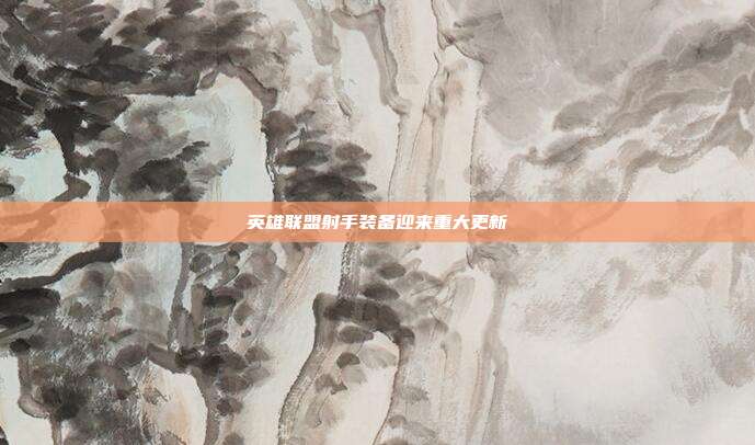 英雄联盟射手装备迎来重大更新