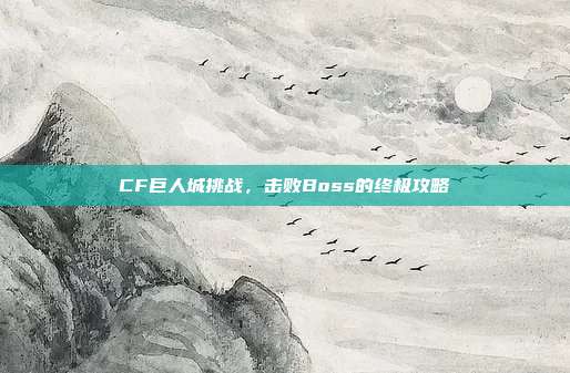 CF巨人城挑战,击败Boss的终极攻略