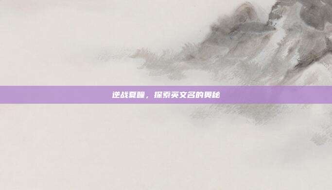 逆战夏瞳,探索英文名的奥秘