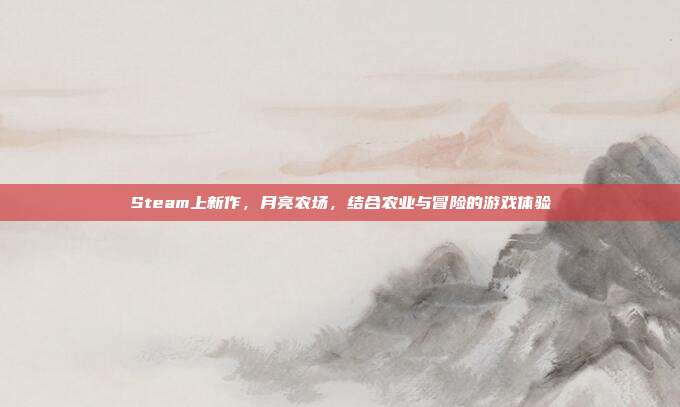 Steam上新作,月亮农场,结合农业与冒险的游戏体验