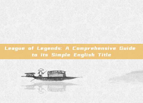 League of Legends: A Comprehensive Guide to its Simple English Title