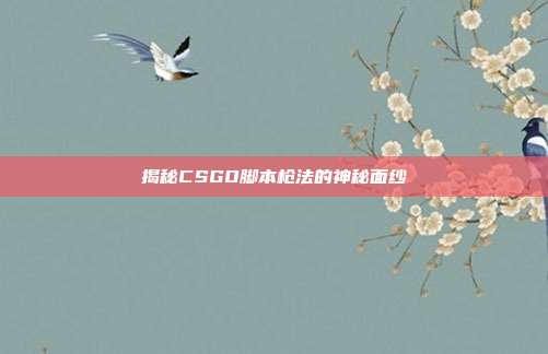 揭秘CSGO脚本枪法的神秘面纱