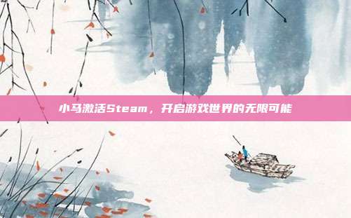 小马激活Steam,开启游戏世界的无限可能