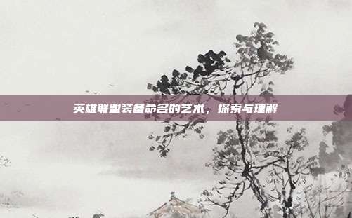 英雄联盟装备命名的艺术,探索与理解