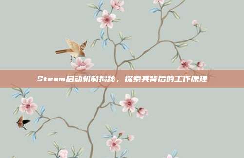 Steam启动机制揭秘,探索其背后的工作原理