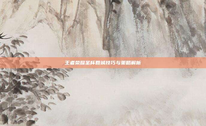 王者荣耀圣杯回城技巧与策略解析