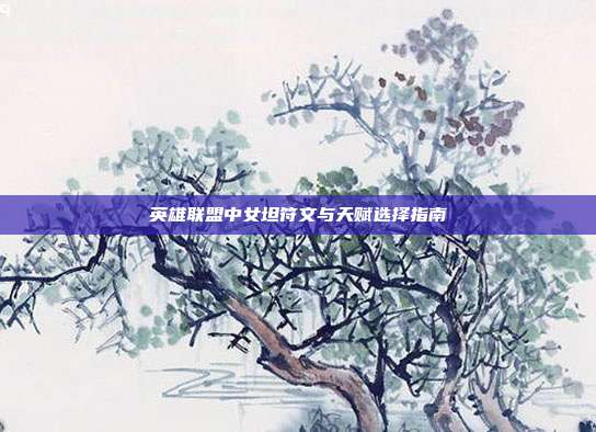 英雄联盟中女坦符文与天赋选择指南