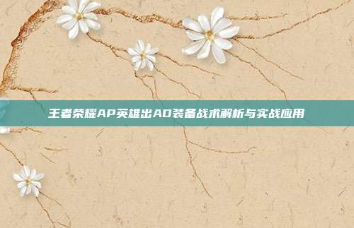 王者荣耀AP英雄出AD装备战术解析与实战应用