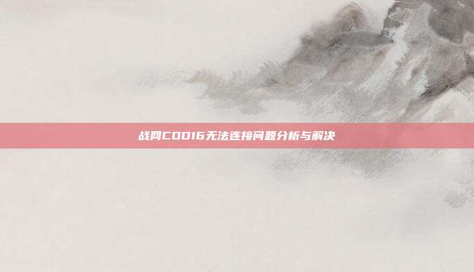 战网COD16无法连接问题分析与解决