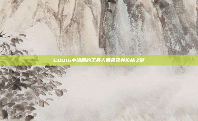 COD16中隐藏的工具人角色及其价格之谜