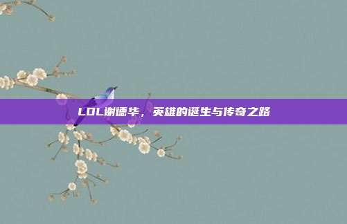 LOL谢德华,英雄的诞生与传奇之路