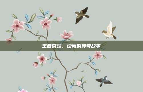 王者荣耀,沙鹰的传奇故事