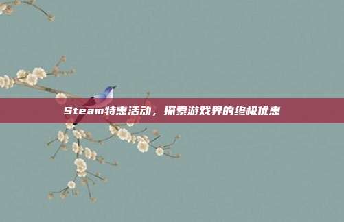 Steam特惠活动,探索游戏界的终极优惠