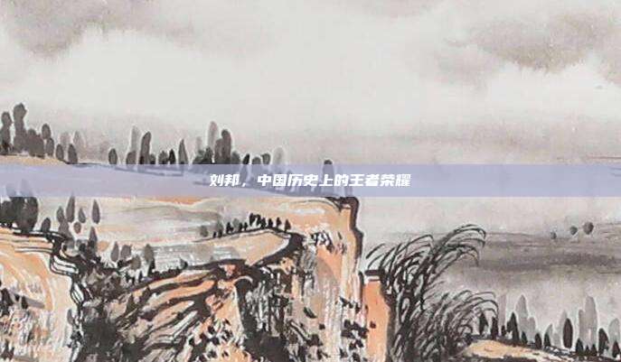 刘邦,中国历史上的王者荣耀