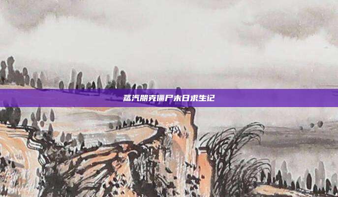 蒸汽朋克僵尸末日求生记