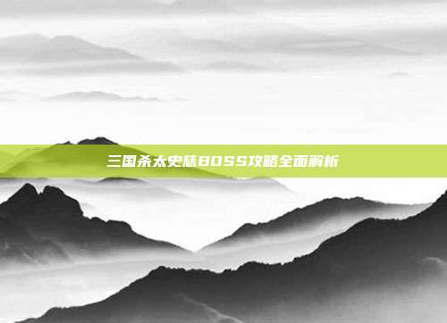 三国杀太史慈BOSS攻略全面解析