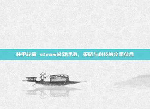装甲较量 steam游戏评测,策略与科技的完美结合