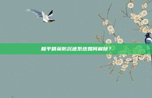 和平精英防沉迷系统如何解除?