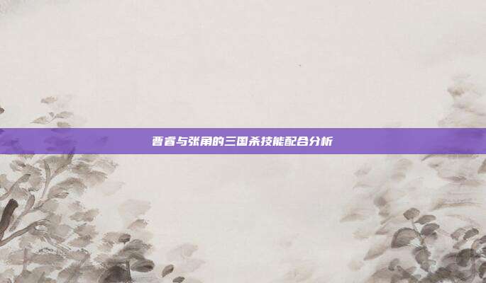 曹睿与张角的三国杀技能配合分析