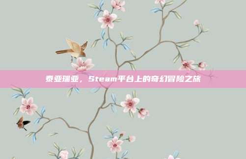 泰亚瑞亚,Steam平台上的奇幻冒险之旅