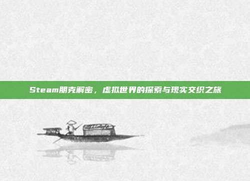 Steam朋克解密,虚拟世界的探索与现实交织之旅