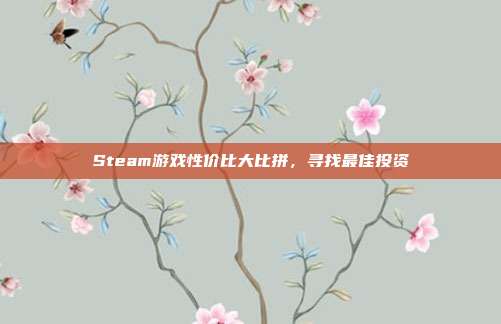 Steam游戏性价比大比拼,寻找最佳投资