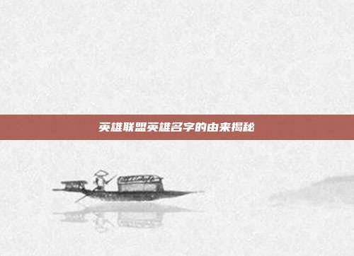 英雄联盟英雄名字的由来揭秘