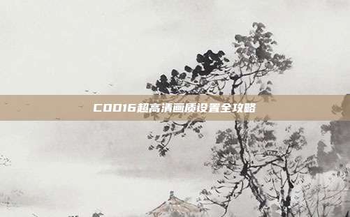 COD16超高清画质设置全攻略