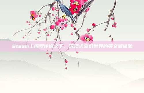 Steam上探索传说之下,沉浸式奇幻世界的英文版体验