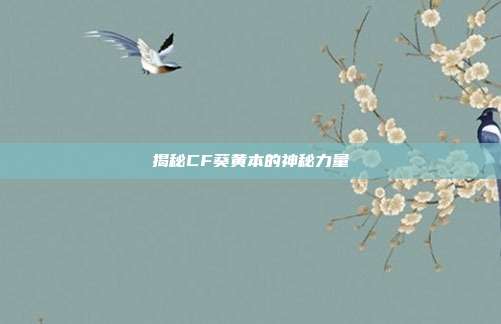揭秘CF葵黄本的神秘力量