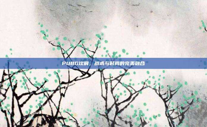 PUBG坎肩,战术与时尚的完美融合