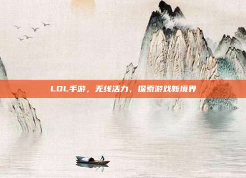 LOL手游,无线活力,探索游戏新境界