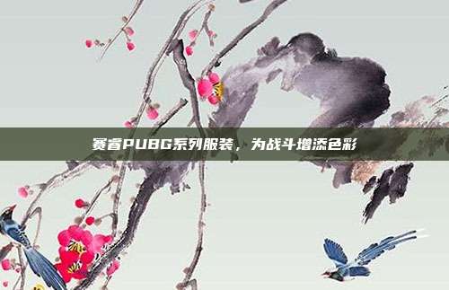 赛睿PUBG系列服装,为战斗增添色彩