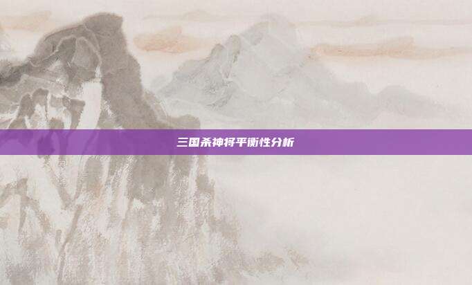 三国杀神将平衡性分析