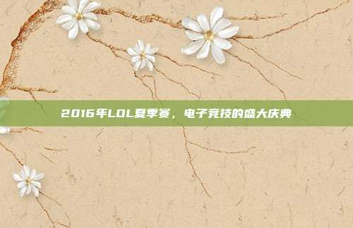 2016年LOL夏季赛,电子竞技的盛大庆典