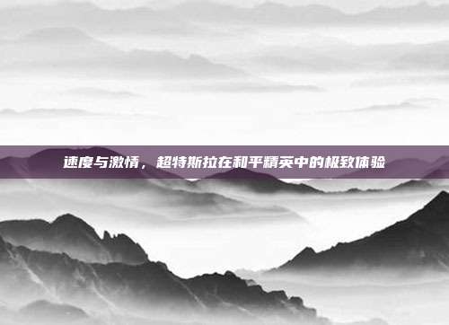速度与激情,超特斯拉在和平精英中的极致体验