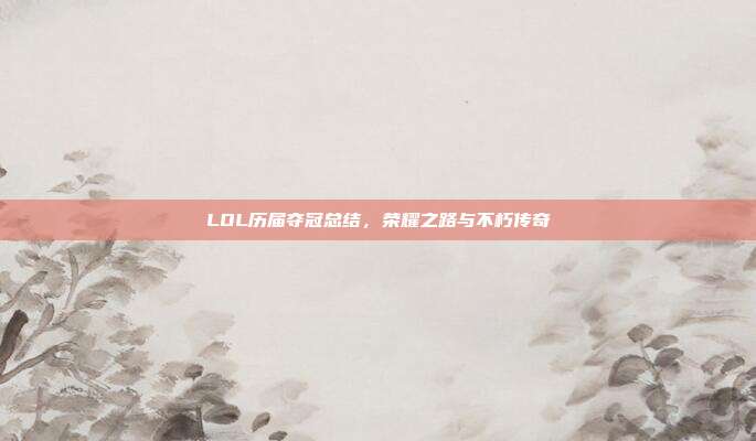 LOL历届夺冠总结,荣耀之路与不朽传奇
