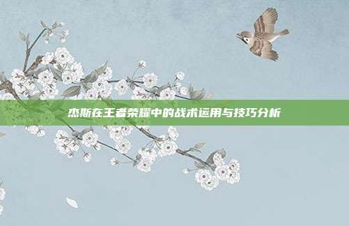 杰斯在王者荣耀中的战术运用与技巧分析