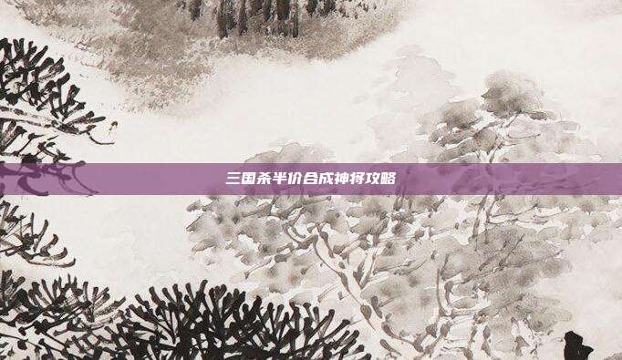 三国杀半价合成神将攻略
