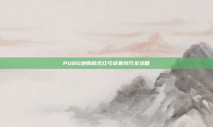 PUBG地铁模式红弓设置技巧全攻略