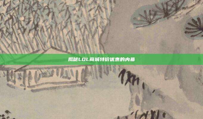 揭秘LOL商城特价优惠的内幕