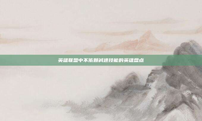英雄联盟中不依赖减速技能的英雄盘点