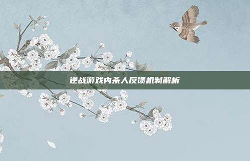 逆战游戏内杀人反馈机制解析