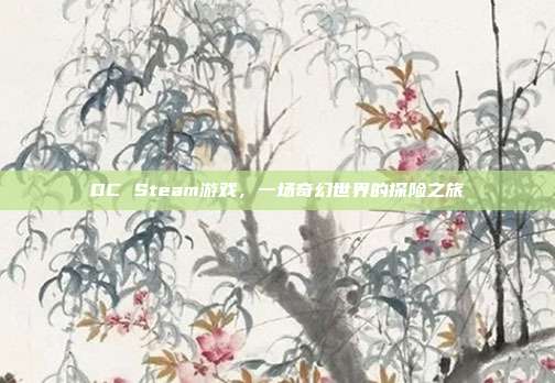 DC Steam游戏,一场奇幻世界的探险之旅
