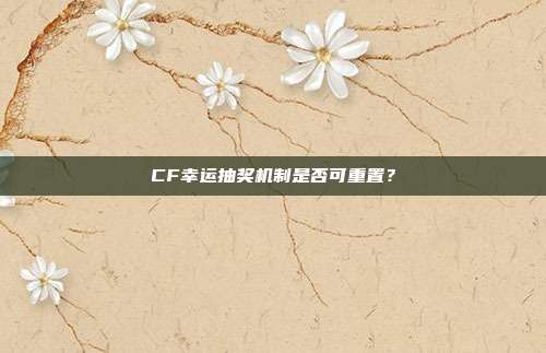 CF幸运抽奖机制是否可重置?