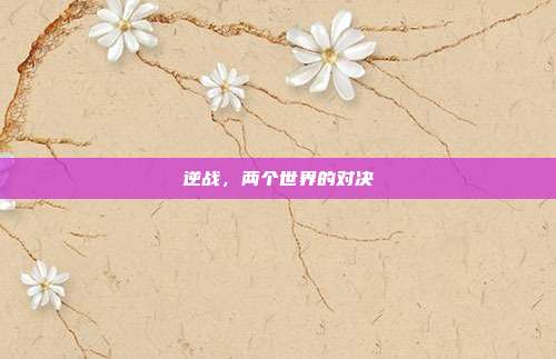 逆战,两个世界的对决