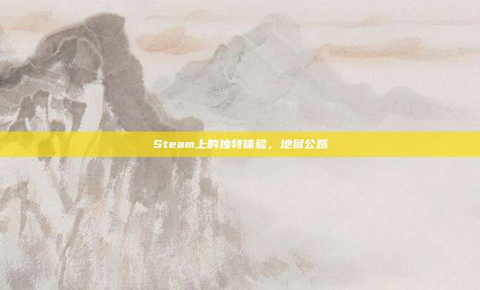 Steam上的独特体验,地狱公路