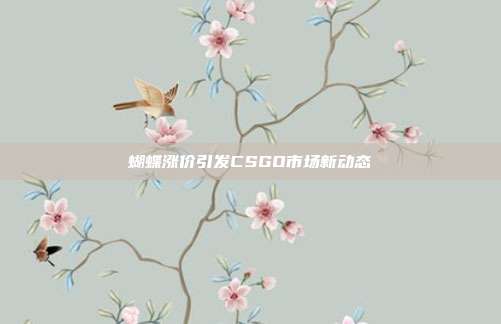 蝴蝶涨价引发CSGO市场新动态
