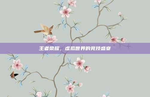 王者荣耀,虚拟世界的竞技盛宴