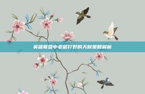 英雄联盟中老鼠打野的天赋策略解析